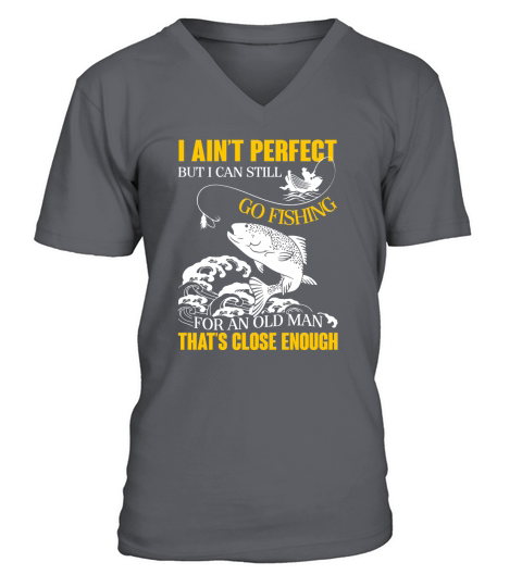 I Ain’t Perfect But I Can Still Go Fishing Thats Close Enough V-Neck T-shirt