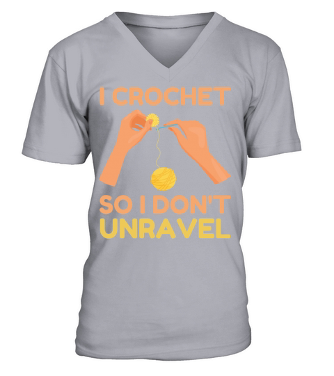 I Crochet So I Dont Unravel Fun Crocheters Quotes V-Neck T-shirt