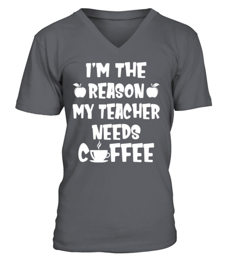 Im The Reason My Teacher Needs Coffee V-Neck T-shirt