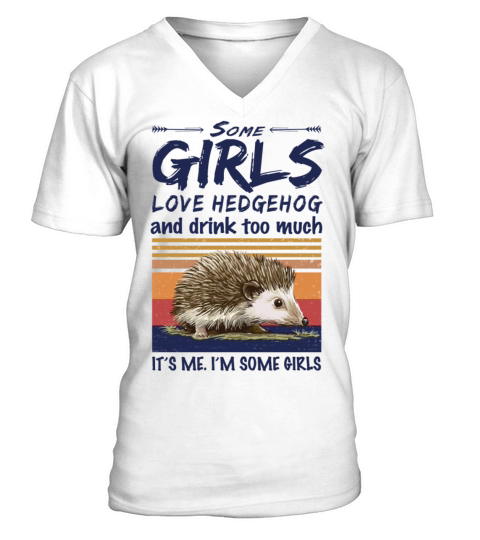 Some Girls Love Hedgehog And Drink Too Much V-Neck T-shirt