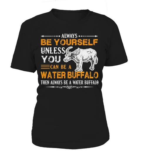 Always Be Water Buffalo T shirts Women's T-Shirt