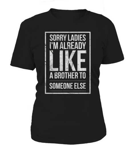 Sorry ladies im already like a brother to someone else Women's T-Shirt