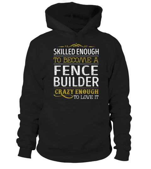 Become a Fence Builder Crazy Enough Job Title Shirts Hoodie Unisex