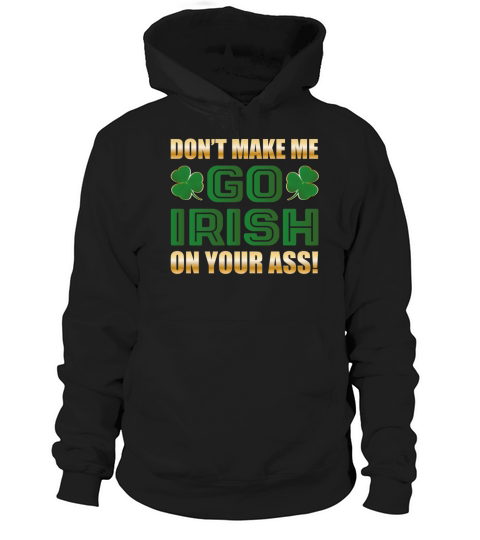 Dont Make Me Go Irish On Your Ass Funny Sassy Hoodie Unisex
