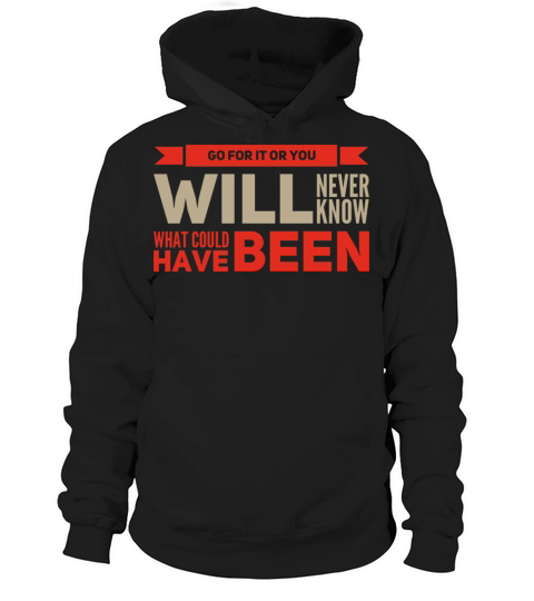 Go For it or You Will Never Know What Could Been Hoodie Unisex