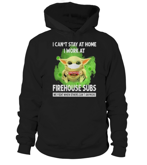 I cant stay home I work at Firehouse Subs we fight when others cant anymore shirt Hoodie Unisex