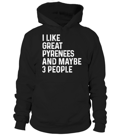 I Like Great Pyrenees And Maybe 3 People Dog Hoodie Unisex