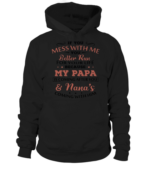 If you mess with me you better run for your life because my Papa is coming and Nanas coming shirt Hoodie Unisex