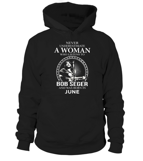 Never Underestimate A Woman Who Listens To Bob Seger And Born In June Hoodie Unisex