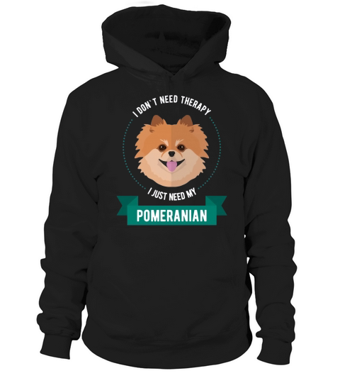 Pomeranian  I dont need therapy I just need my pomeranian Hoodie Unisex
