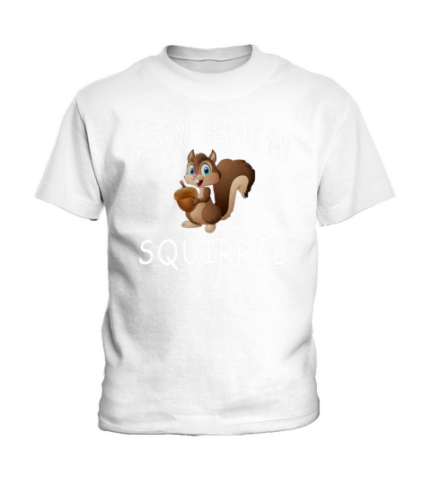 Ask me about my Squirrel T-shirt Funny Gift Shirts Kids T-Shirt