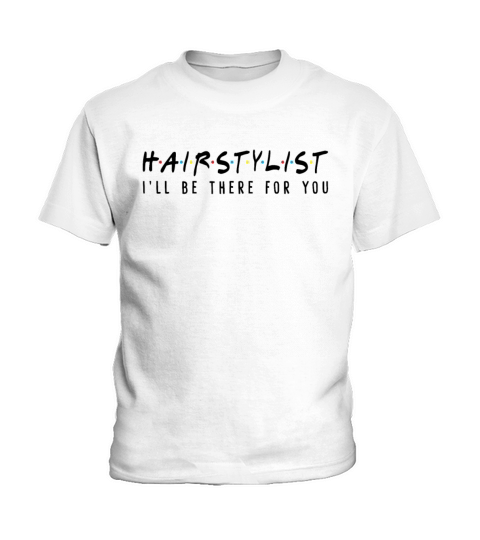Hair Stylist Ill Be There For You Funny Friends Kids T-Shirt