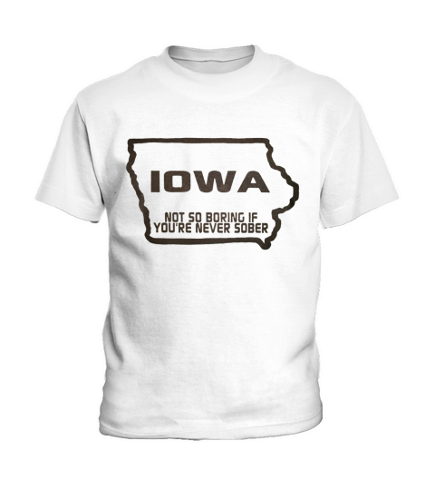 iowa not so boring if youre never sober T-Shirt Kids T-Shirt