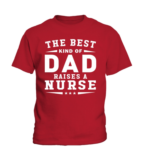 The Best Kind Of Dad Raises A Nurse Kids T-Shirt