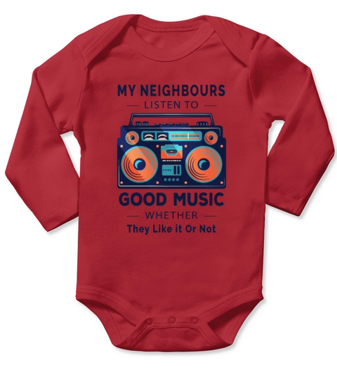 My Neighbours Listen to Good Music Whether They Long Sleeve Baby One-Piece
