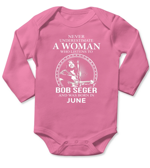 Never Underestimate A Woman Who Listens To Bob Seger And Born In June Long Sleeve Baby One-Piece