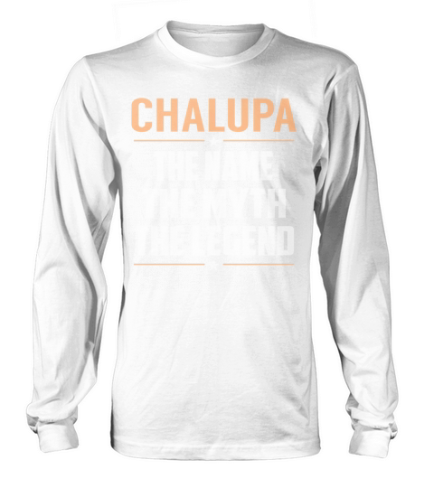 CHALUPA Shirts The Name The Myth The Legend Name TShirts Long sleeved Unisex