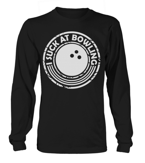 I suck at bowling Long sleeved Unisex