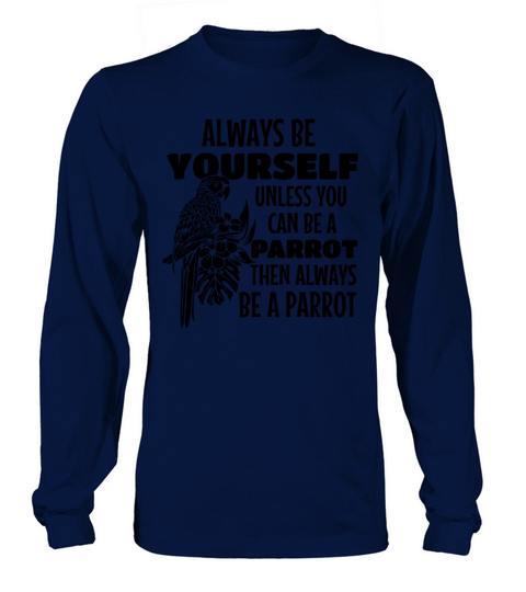 Parrot Bird I Always Be Yourself Unless You Can Be Long sleeved Unisex