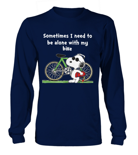 SOMETIMES I NEED TO BE ALONE WITH MY BIKE Long sleeved Unisex