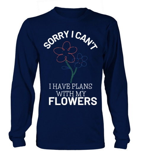 sorry i cant i have to water my flowers Long sleeved Unisex