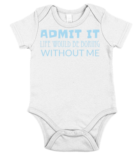 Admit It Life Would Be Boring Without Me Short Sleeve Baby One-Piece