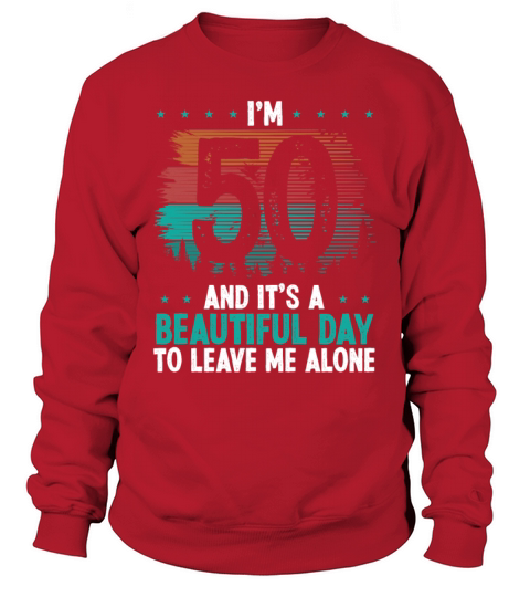50 Year Old Beautiful leave me alone 50 Year Old Sweatshirt Unisex