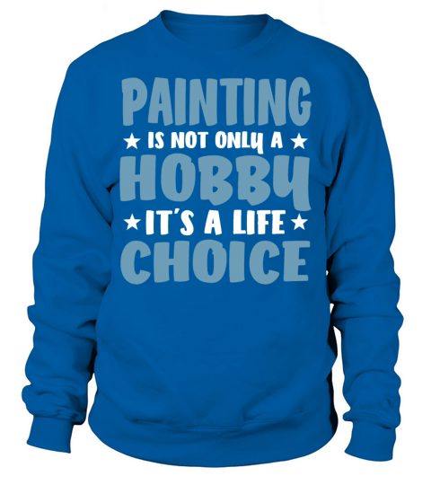 Cool Funny Life Beautiful Painting Lovers Sayings Sweatshirt Unisex