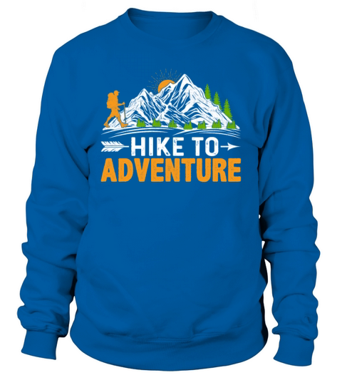 Hike to Adventure - Funny Trekking Mountains Hiker Sweatshirt Unisex