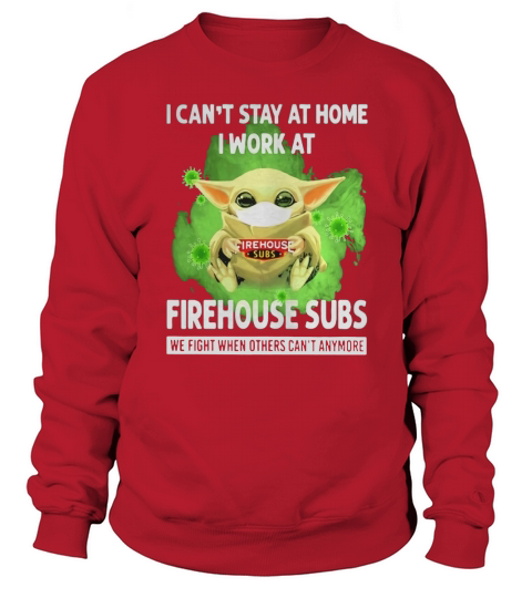 I cant stay home I work at Firehouse Subs we fight when others cant anymore shirt Sweatshirt Unisex