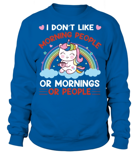 I Dont Like Morning People Or Mornings Or People Sweatshirt Unisex
