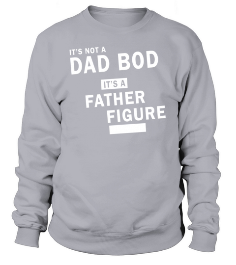 Its Not a Dad Bod Its a Father Figure Sweatshirt Unisex