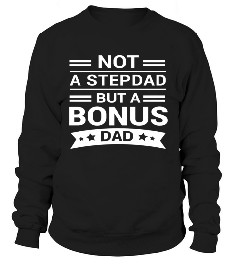 Mens Step Dad Shirt- Bonus Dad Shirt- Fathers Day Gift Sweatshirt Unisex