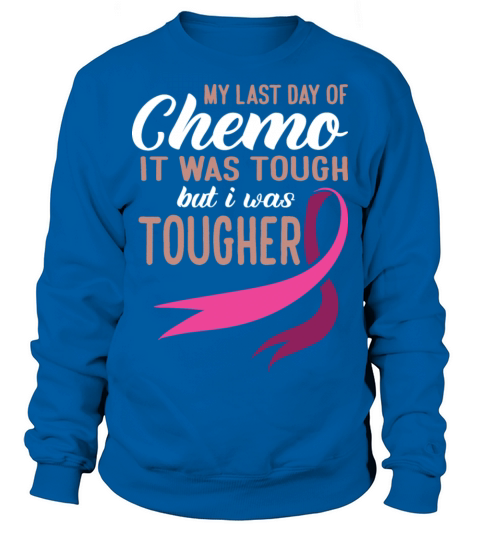 My Last Day Of Chemo It Was Tough But I Was Sweatshirt Unisex