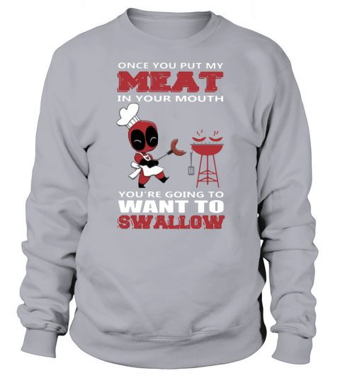 Once you put my meat in your mouth, youre going to want to swallow Sweatshirt Unisex