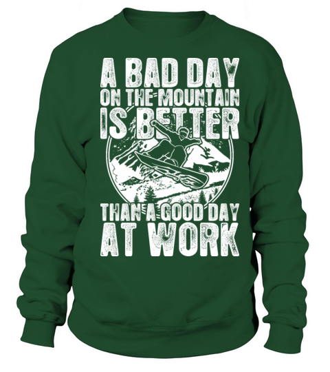 Snowboard A Bad Day On The Mountain Is Better Sweatshirt Unisex