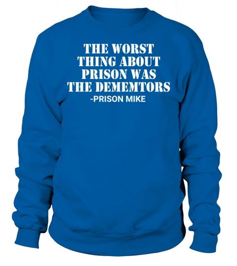 The Worst Thing About Prison Was The Dementors Sweatshirt Unisex