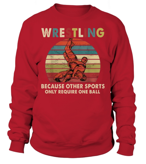 Vintage Wrestling Because Other Sports Only Require One Ball shirt Sweatshirt Unisex