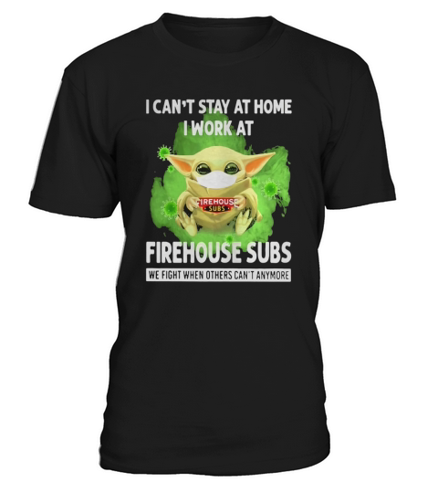 I cant stay home I work at Firehouse Subs we fight when others cant anymore shirt T-Shirt Unisex