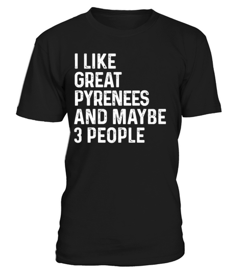 I Like Great Pyrenees And Maybe 3 People Dog T-Shirt Unisex