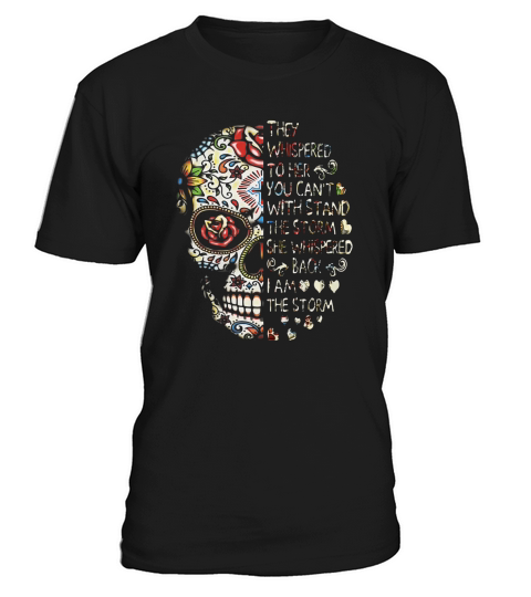 Skull they whispered to her you can’t with stand the storm she whispered back I am the storm t-shirt T-Shirt Unisex