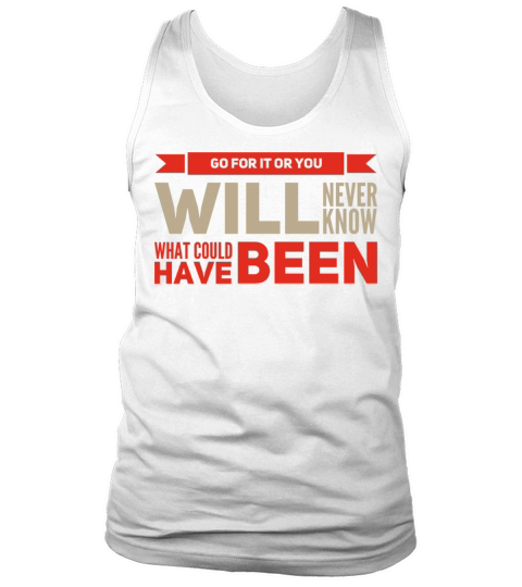 Go For it or You Will Never Know What Could Been Tank Top Unisex