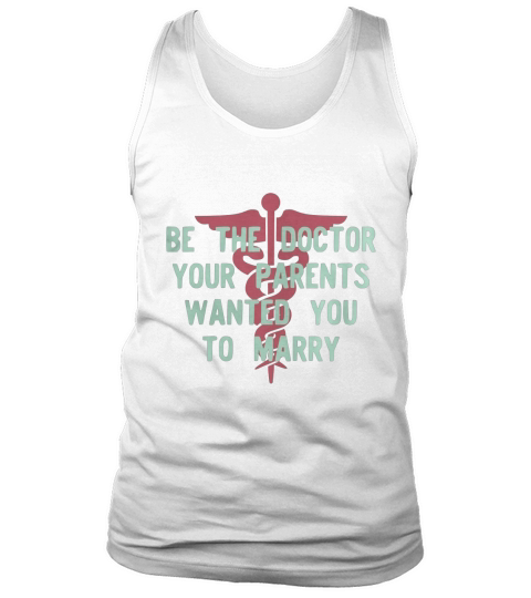 Good To Be Be the Doctor your parents wanted you to marry by teeworthy Tshirt Tank Top Unisex