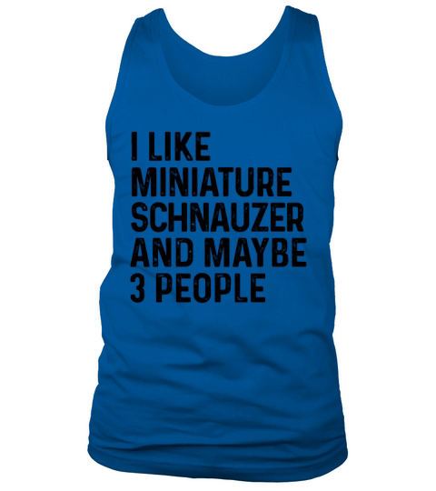 I Like Miniature Schnauzer And Maybe 3 People Dog Tank Top Unisex