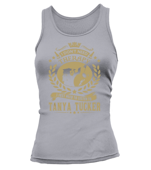 I Dont Need Therapy i Just Need To Listen To Tanya Tucker TShirt Tank top Woman