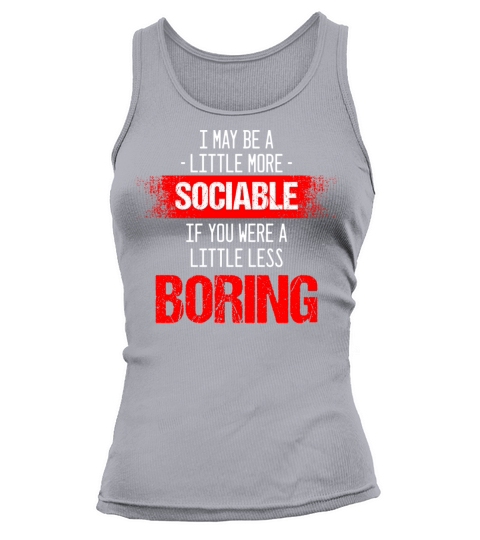 I May More Sociable If You Were Little Less Boring Tank top Woman