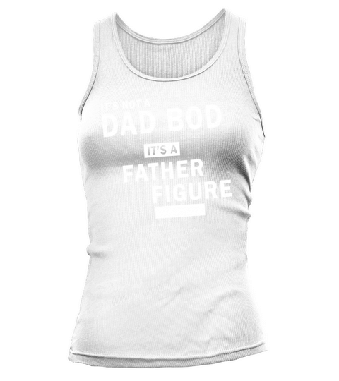 Its Not a Dad Bod Its a Father Figure Tank top Woman