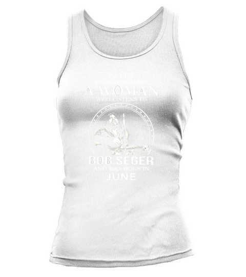 Never Underestimate A Woman Who Listens To Bob Seger And Born In June Tank top Woman