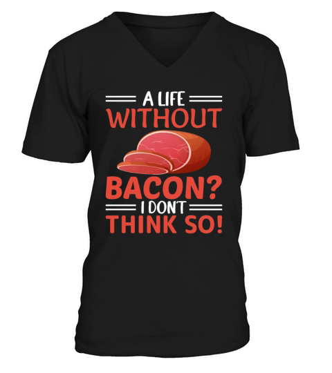 A Life Without Bacon I Dont Think So - Pork Pig V-Neck T-shirt