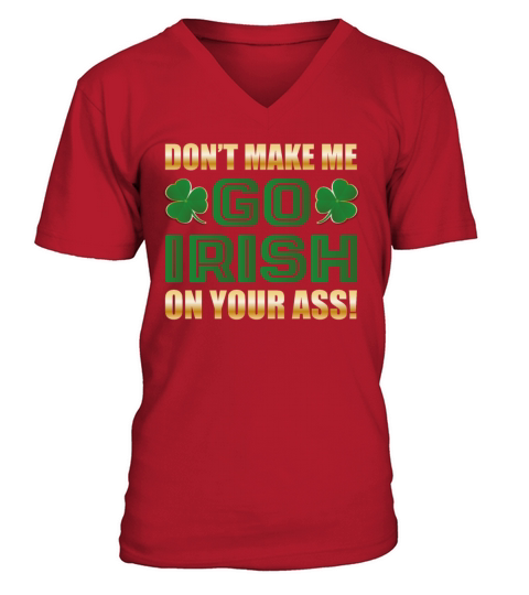 Dont Make Me Go Irish On Your Ass Funny Sassy V-Neck T-shirt